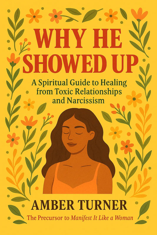 Why He Showed Up - A Spiritual Guide to Healing from Toxic Relationships and Narcissism